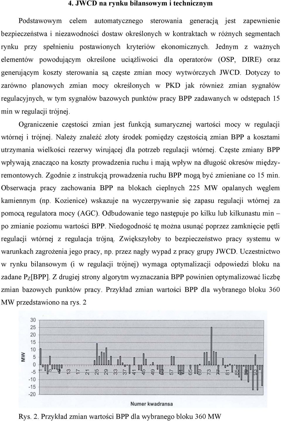 Jednym z ważnych elementów powodującym określone uciążliwości dla operatorów (OSP, DIRE) oraz generującym koszty sterowania są częste zmian mocy wytwórczych JWCD.