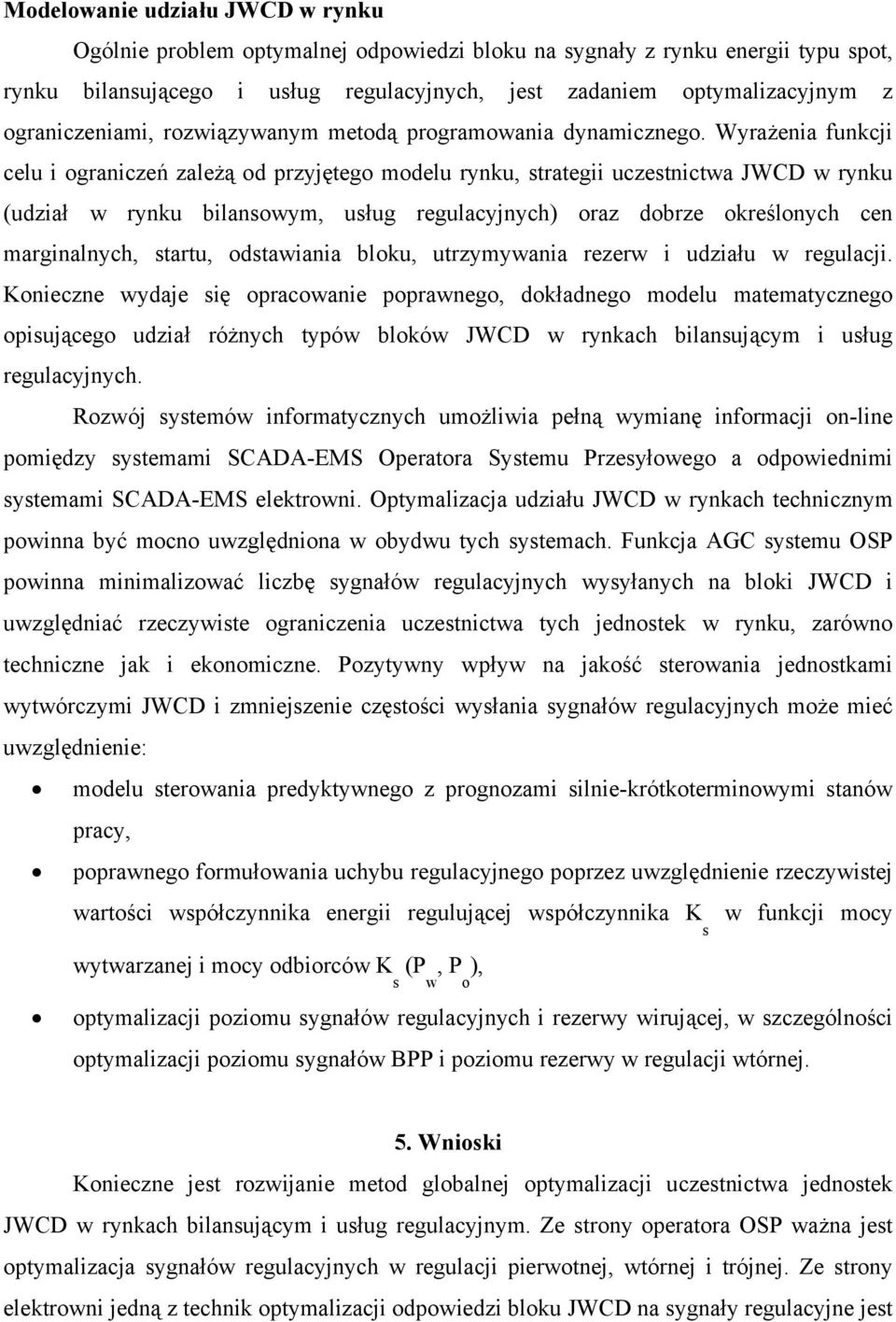 Wyrażenia funkcji celu i ograniczeń zależą od przyjętego modelu rynku, strategii uczestnictwa JWCD w rynku (udział w rynku bilansowym, usług regulacyjnych) oraz dobrze określonych cen marginalnych,