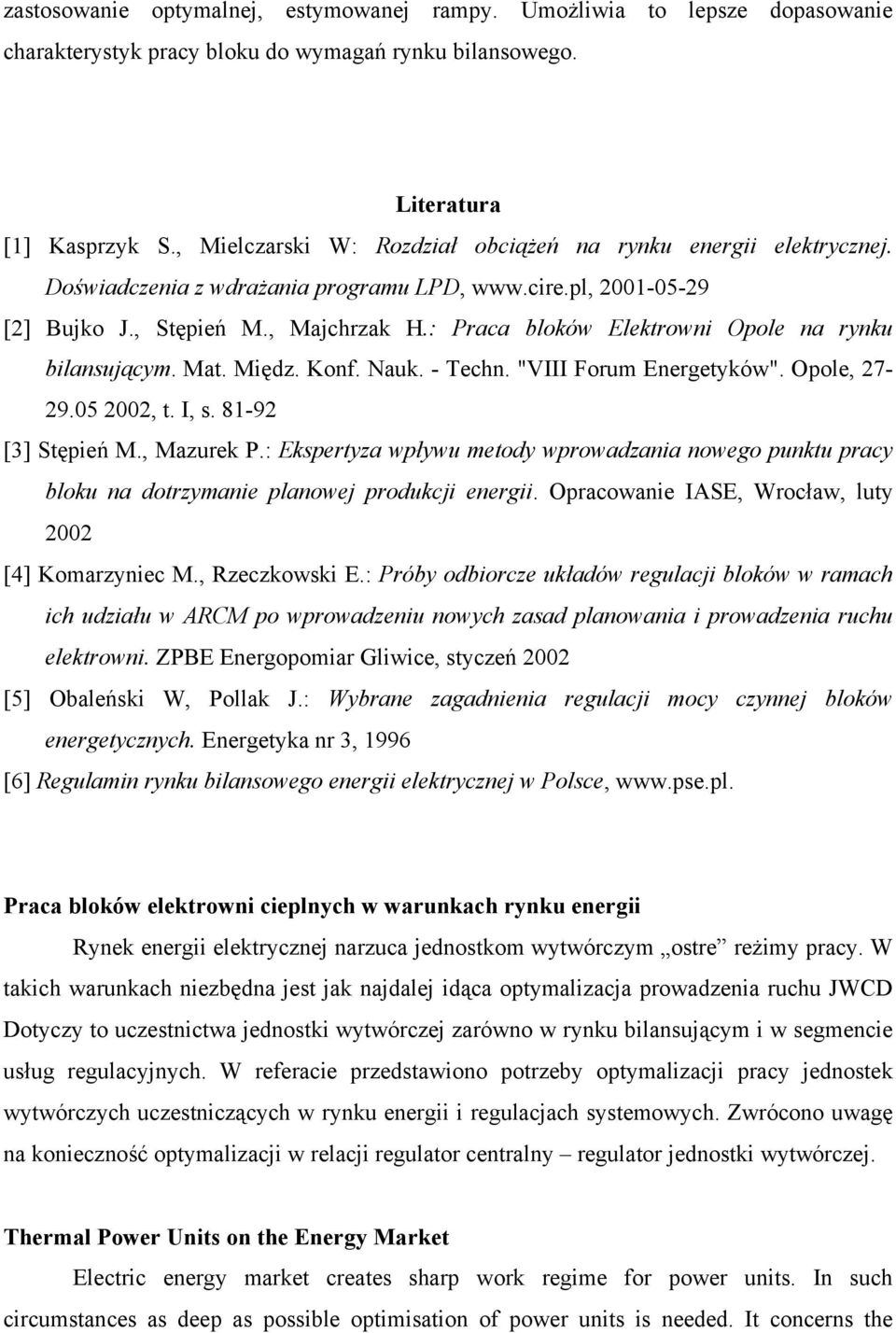 : Praca bloków Elektrowni Opole na rynku bilansującym. Mat. Międz. Konf. Nauk. - Techn. "VIII Forum Energetyków". Opole, 27-29.05 2002, t. I, s. 81-92 [3] Stępień M., Mazurek P.