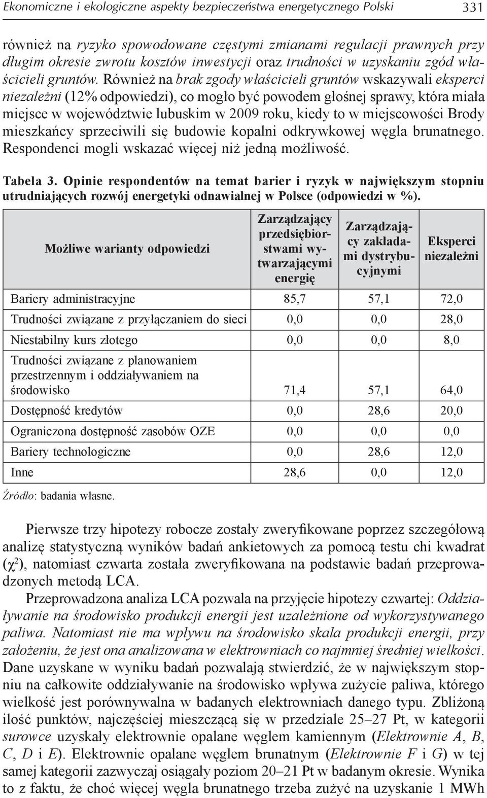 Również na brak zgody właścicieli gruntów wskazywali eksperci niezależni (12% odpowiedzi), co mogło być powodem głośnej sprawy, która miała miejsce w województwie lubuskim w 2009 roku, kiedy to w