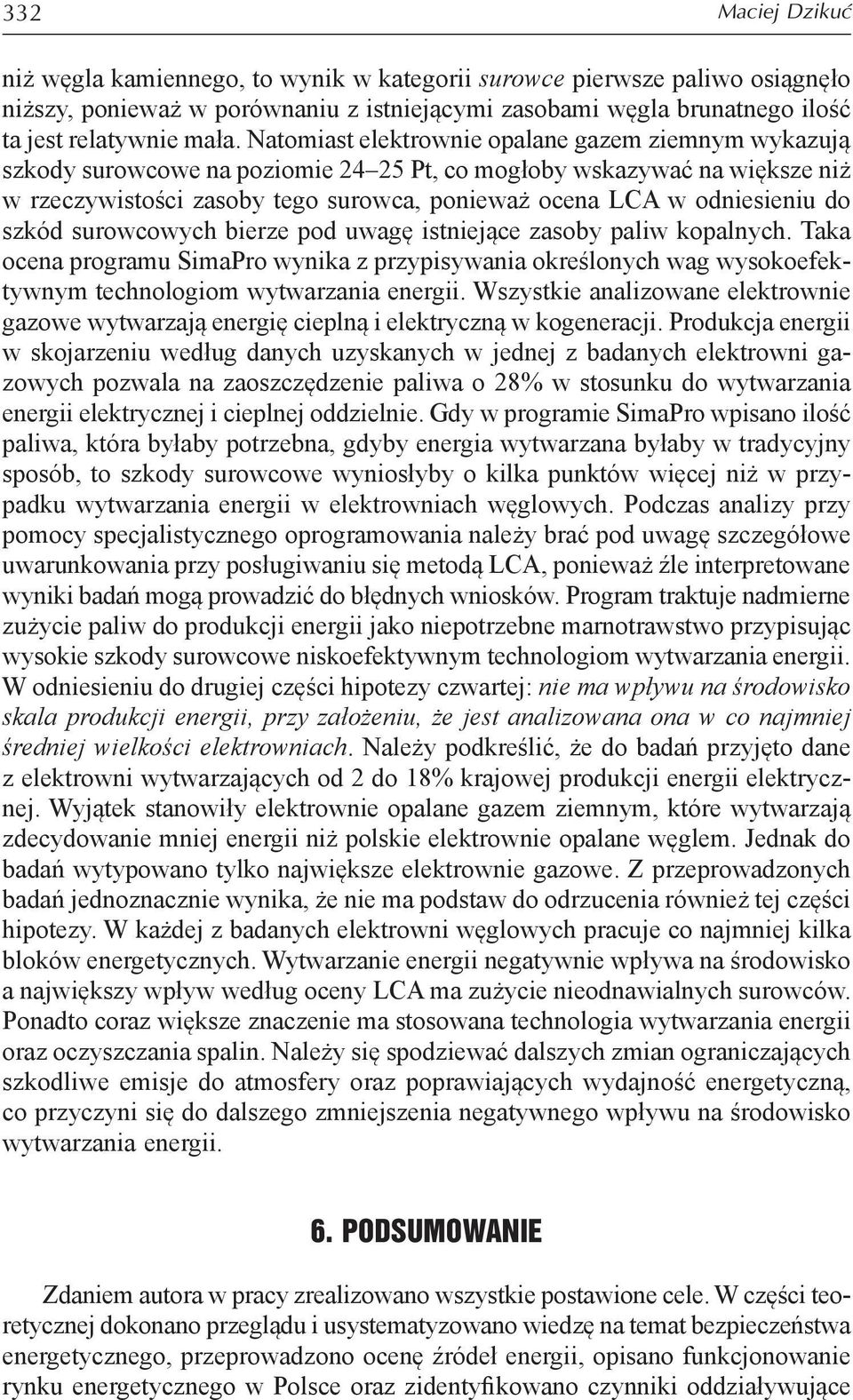 do szkód surowcowych bierze pod uwagę istniejące zasoby paliw kopalnych. Taka ocena programu SimaPro wynika z przypisywania określonych wag wysokoefektywnym technologiom wytwarzania energii.