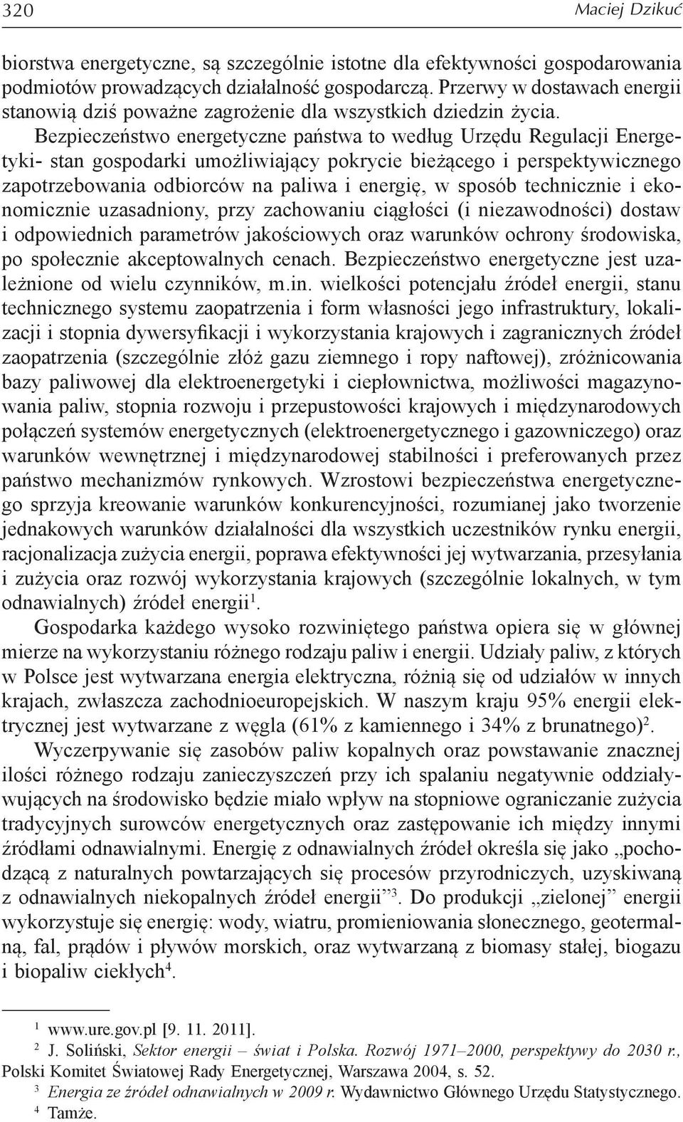 Bezpieczeństwo energetyczne państwa to według Urzędu Regulacji Energetyki- stan gospodarki umożliwiający pokrycie bieżącego i perspektywicznego zapotrzebowania odbiorców na paliwa i energię, w sposób