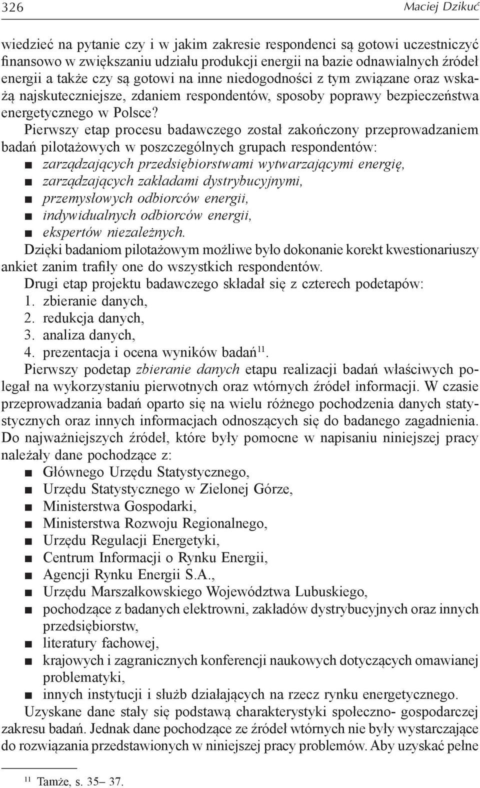 Pierwszy etap procesu badawczego został zakończony przeprowadzaniem badań pilotażowych w poszczególnych grupach respondentów: zarządzających przedsiębiorstwami wytwarzającymi energię, zarządzających