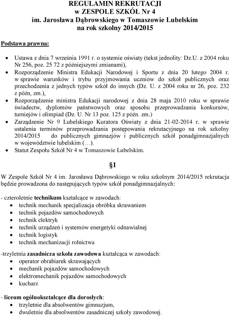 w sprawie warunków i trybu przyjmowania uczniów do szkół publicznych oraz przechodzenia z jednych typów szkół do innych (Dz. U. z 2004 roku nr 26, poz. 232 z późn, zm.