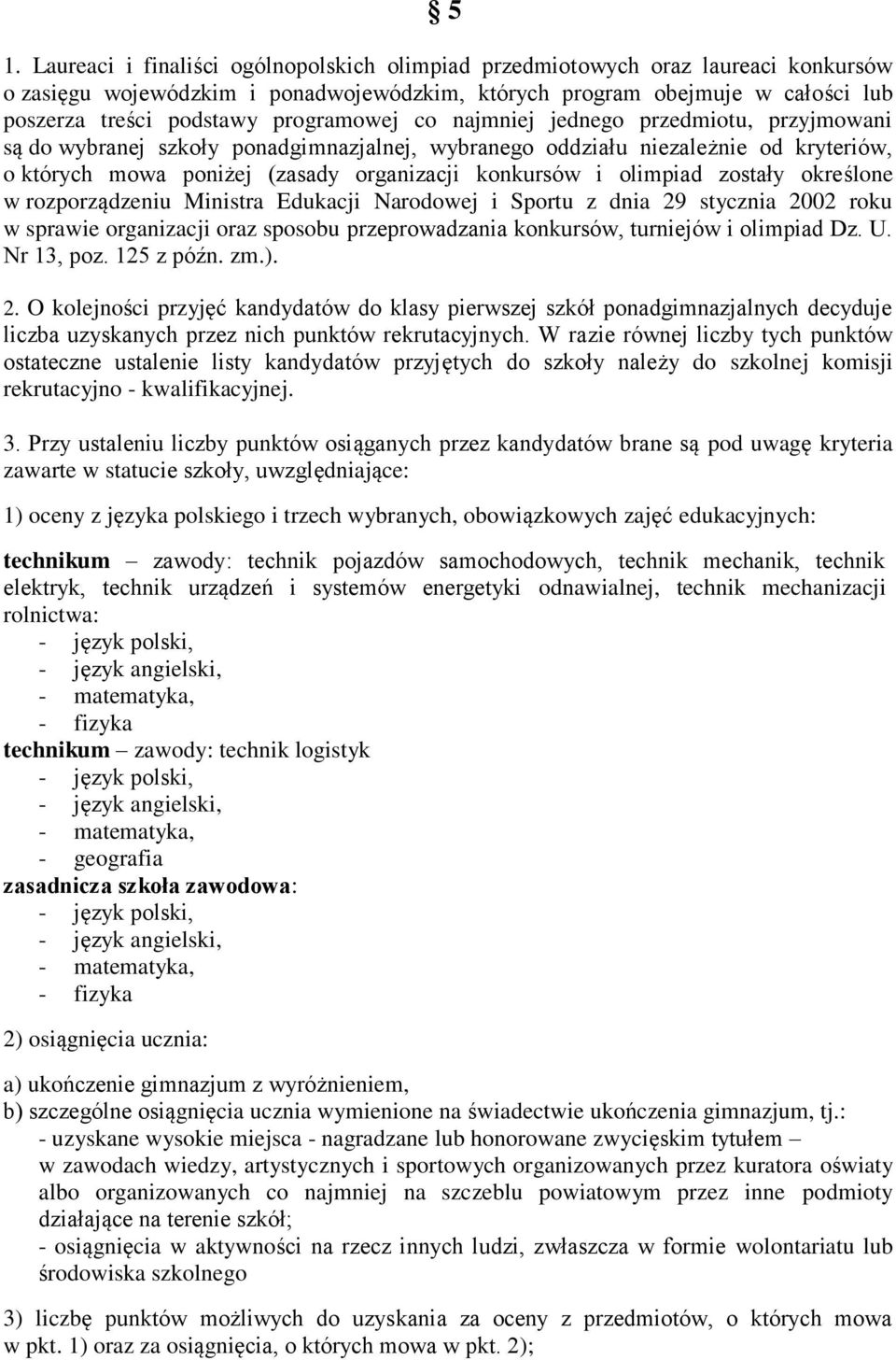 olimpiad zostały określone w rozporządzeniu Ministra Edukacji Narodowej i Sportu z dnia 29 stycznia 2002 roku w sprawie organizacji oraz sposobu przeprowadzania konkursów, turniejów i olimpiad Dz. U.