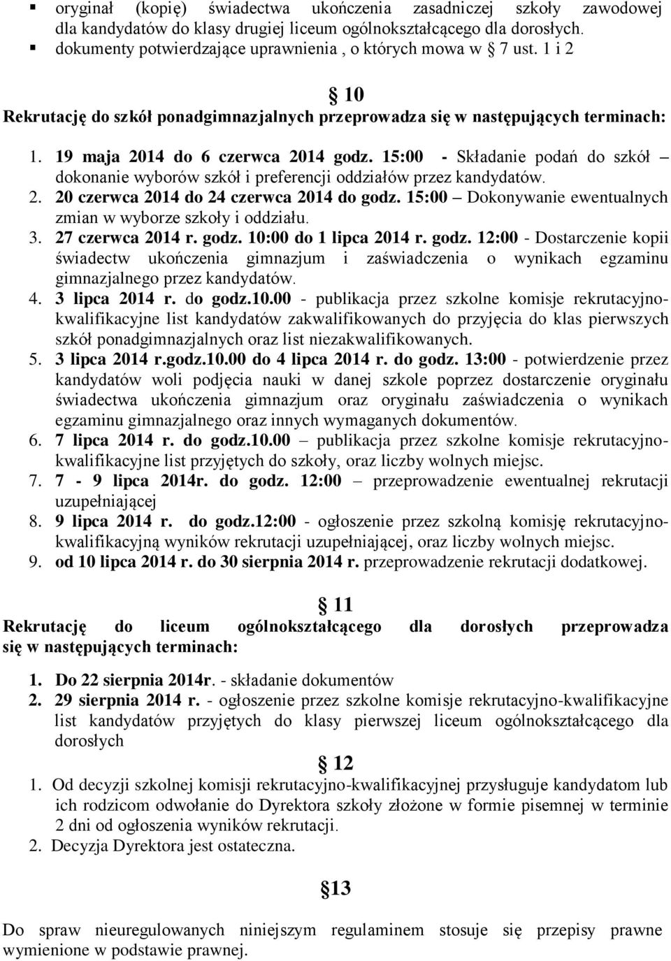 15:00 - Składanie podań do szkół dokonanie wyborów szkół i preferencji oddziałów przez kandydatów. 2. 20 czerwca 2014 do 24 czerwca 2014 do godz.