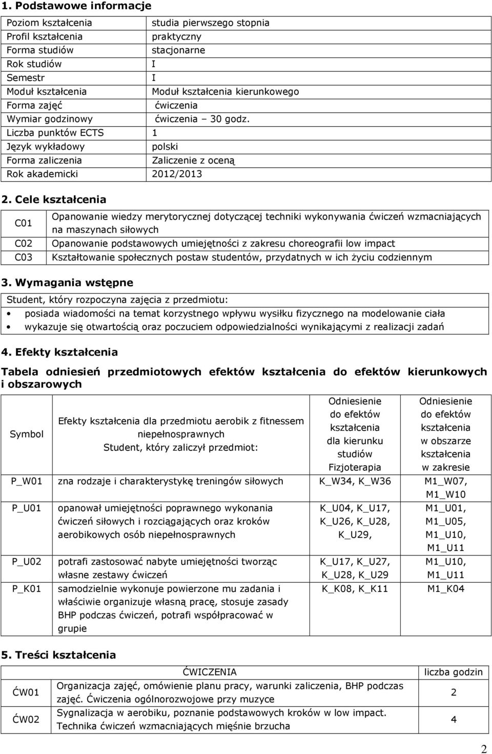 Cele C01 C02 C03 Opanowanie wiedzy merytorycznej dotyczącej techniki wykonywania ćwiczeń wzmacniających na maszynach siłowych Opanowanie podstawowych z zakresu choreografii low impact Kształtowanie