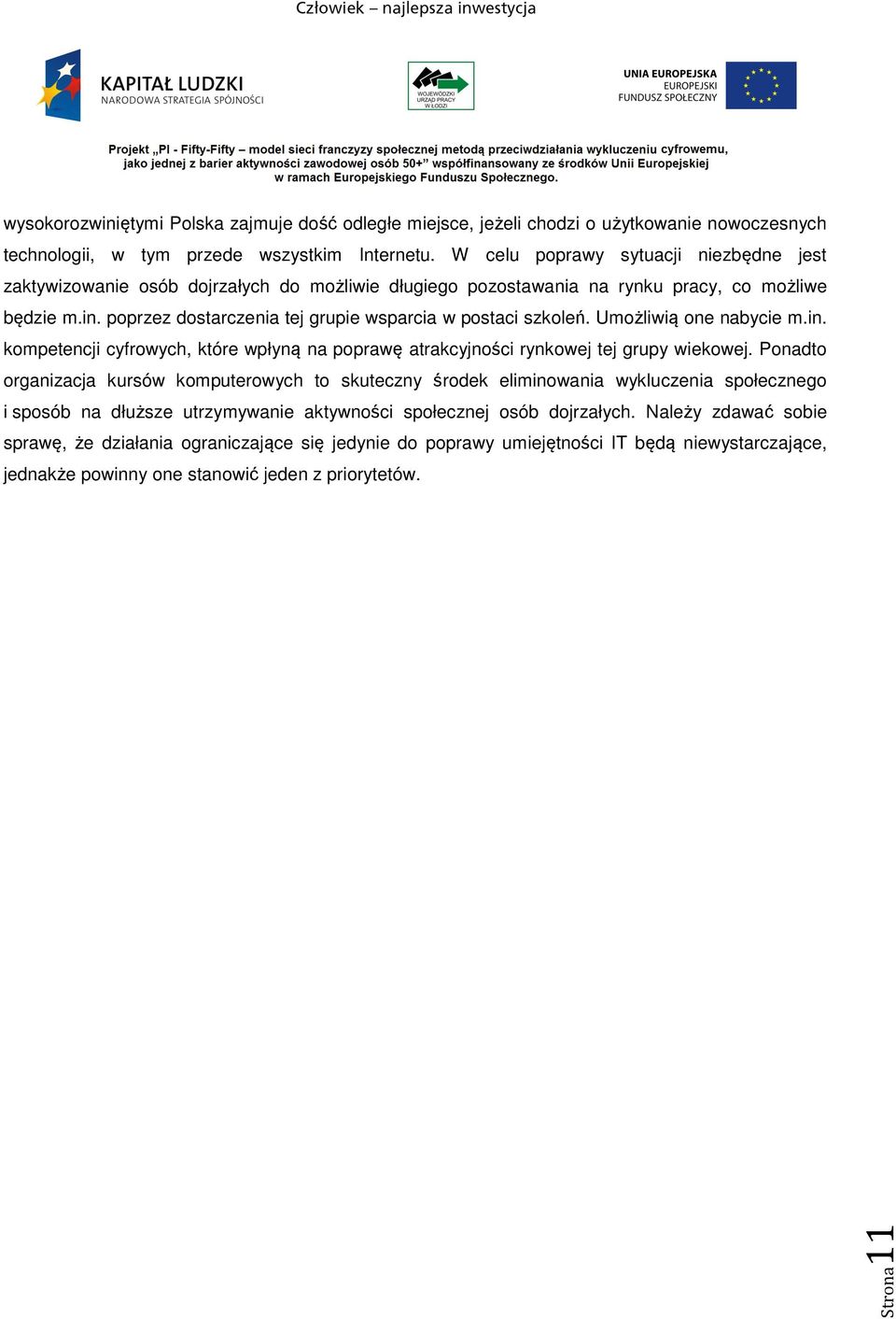 poprzez dostarczenia tej grupie wsparcia w postaci szkoleń. Umożliwią one nabycie m.in. kompetencji cyfrowych, które wpłyną na poprawę atrakcyjności rynkowej tej grupy wiekowej.