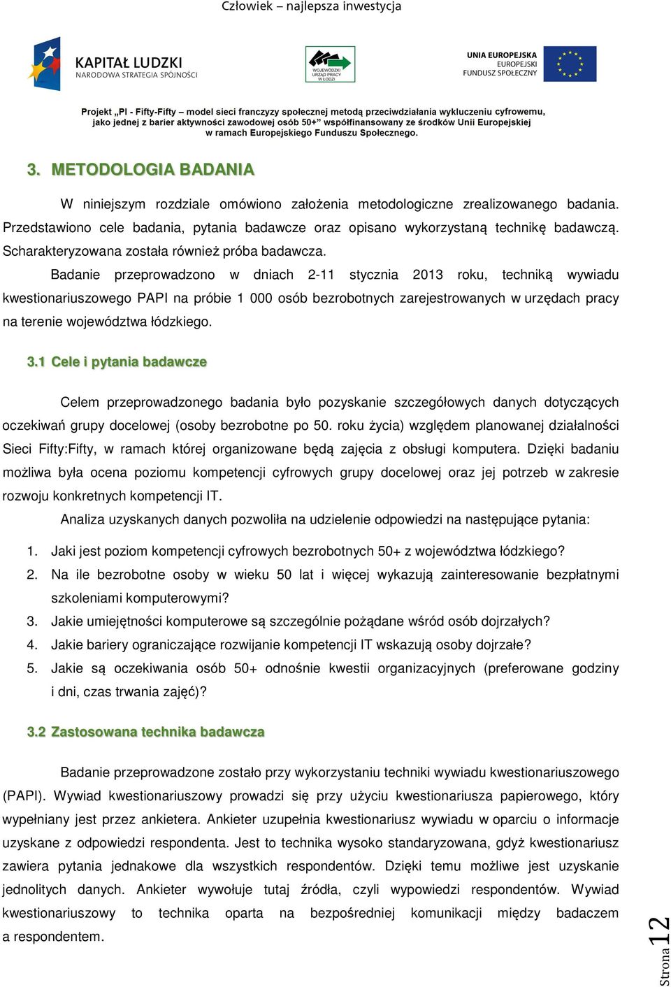 Badanie przeprowadzono w dniach 2-11 stycznia 2013 roku, techniką wywiadu kwestionariuszowego PAPI na próbie 1 000 osób bezrobotnych zarejestrowanych w urzędach pracy na terenie województwa łódzkiego.