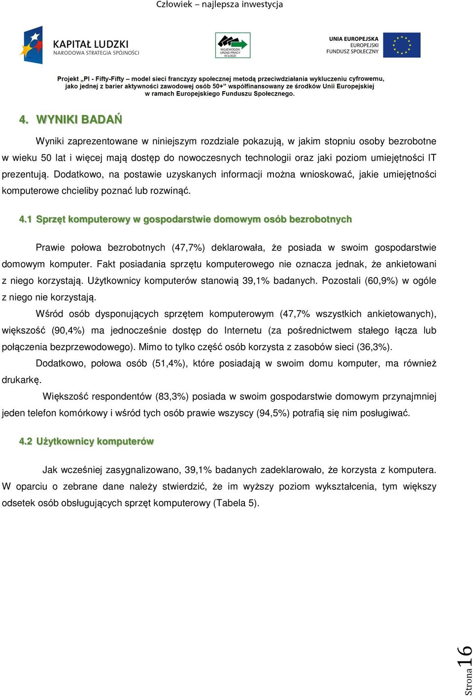 1 Sprzęt komputerowy w gospodarstwie domowym osób bezrobotnych Prawie połowa bezrobotnych (47,7%) deklarowała, że posiada w swoim gospodarstwie domowym komputer.