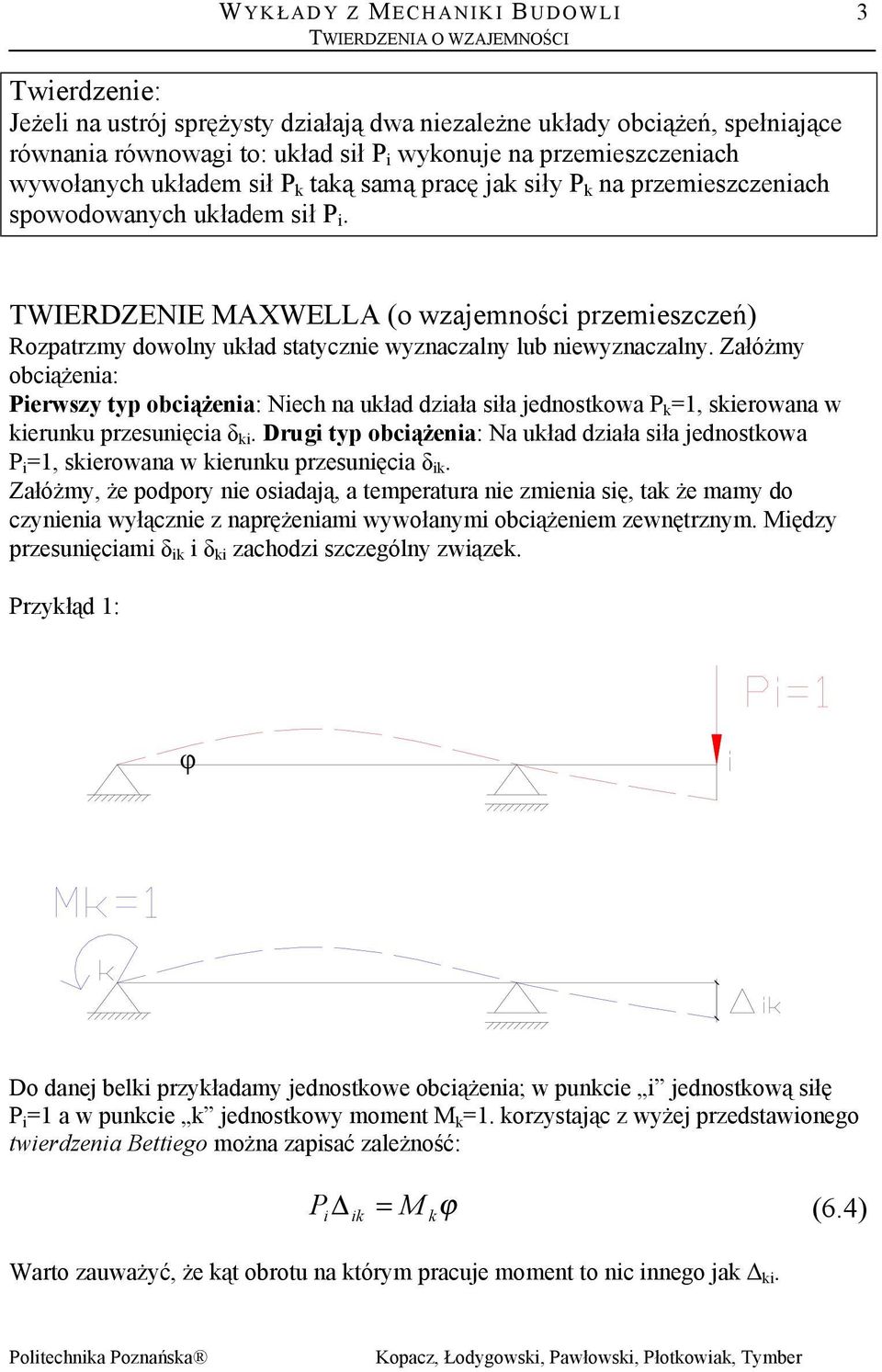 Załóżmy obcążena: Perwsy typ obcążena: Nech na uład dała sła jednostowa P =1, serowana w erunu presunęca δ. Drug typ obcążena: Na uład dała sła jednostowa P =1, serowana w erunu presunęca δ.