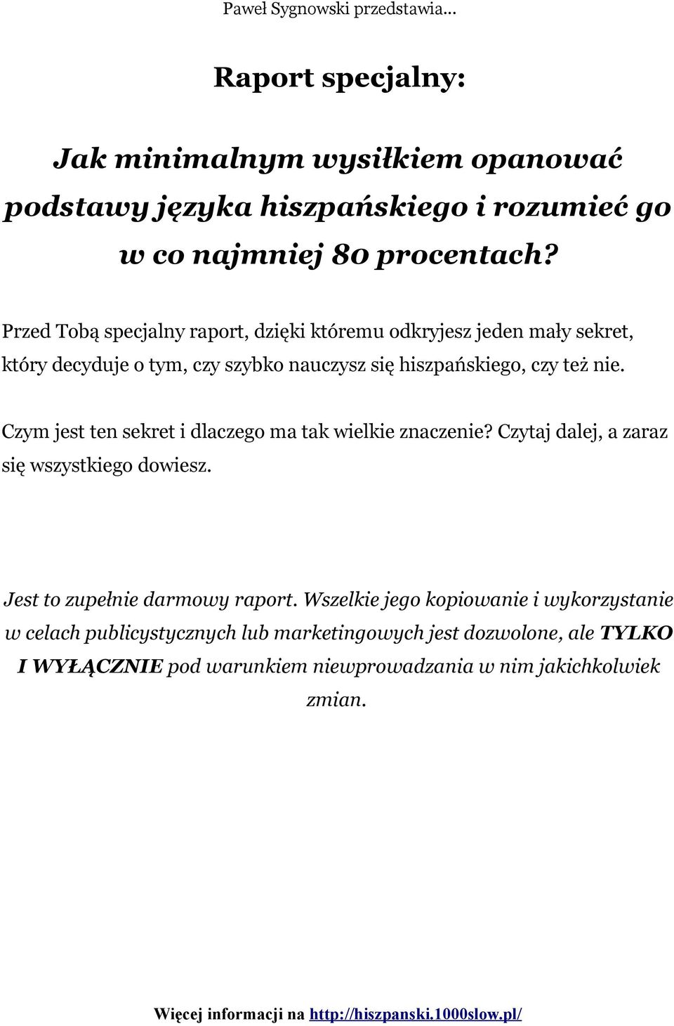 Czym jest ten sekret i dlaczego ma tak wielkie znaczenie? Czytaj dalej, a zaraz się wszystkiego dowiesz. Jest to zupełnie darmowy raport.