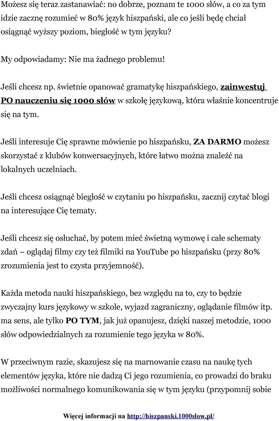 Jeśli interesuje Cię sprawne mówienie po hiszpańsku, ZA DARMO możesz skorzystać z klubów konwersacyjnych, które łatwo można znaleźć na lokalnych uczelniach.