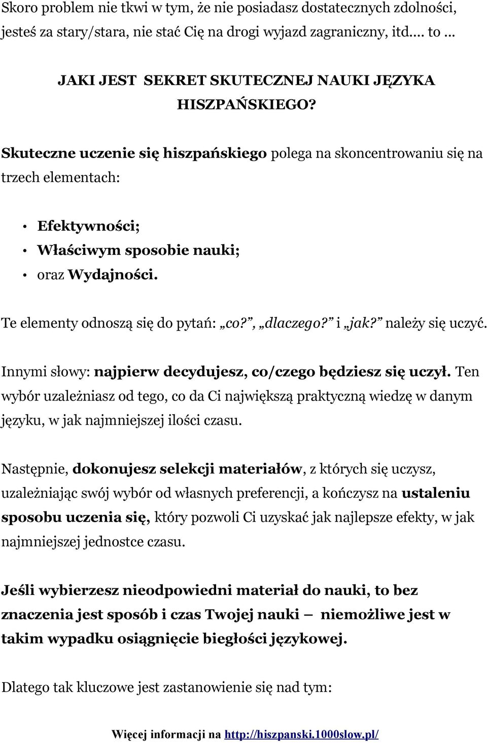 Skuteczne uczenie się hiszpańskiego polega na skoncentrowaniu się na trzech elementach: Efektywności; Właściwym sposobie nauki; oraz Wydajności. Te elementy odnoszą się do pytań: co?, dlaczego? i jak?