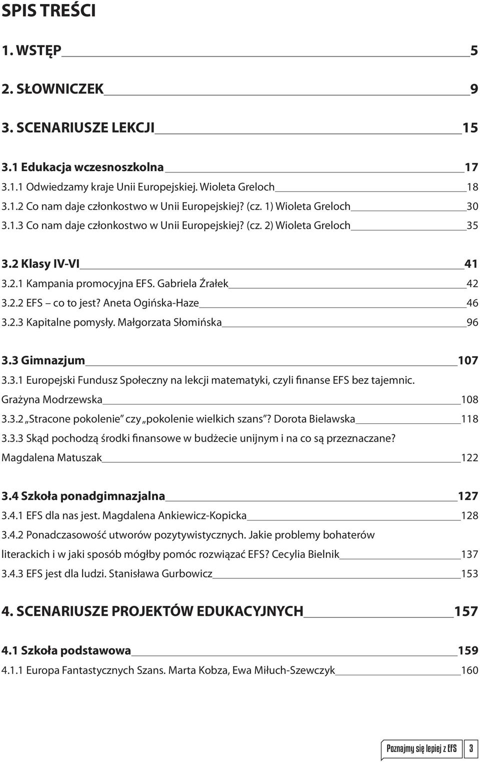 Aneta Ogińska-Haze 46 3.2.3 Kapitalne pomysły. Małgorzata Słomińska 96 3.3 Gimnazjum 107 3.3.1 Europejski Fundusz Społeczny na lekcji matematyki, czyli finanse EFS bez tajemnic.