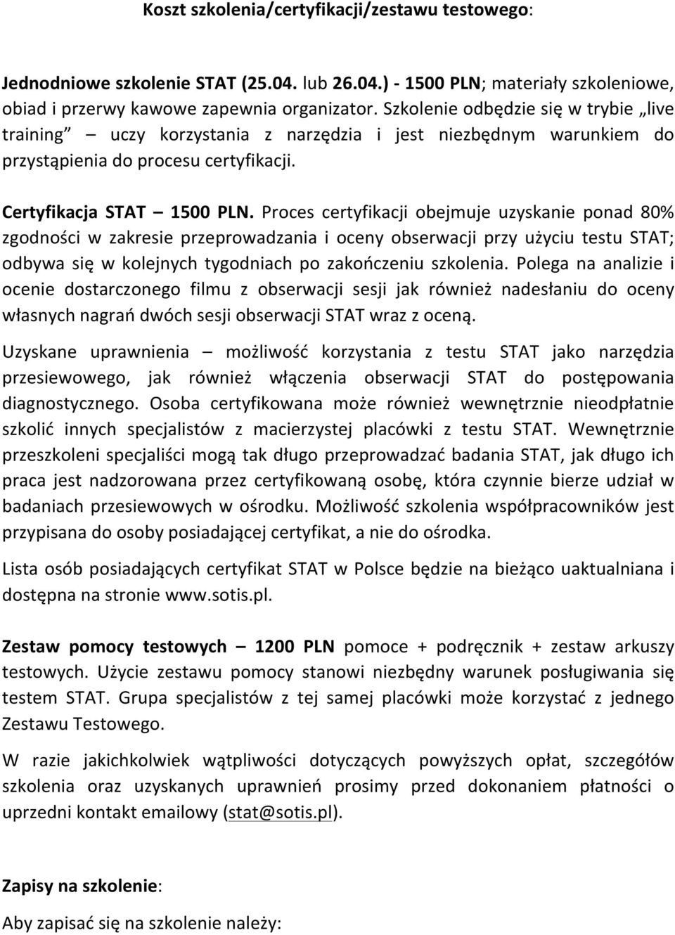 Proces certyfikacji obejmuje uzyskanie ponad 80% zgodności w zakresie przeprowadzania i oceny obserwacji przy użyciu testu STAT; odbywa się w kolejnych tygodniach po zakończeniu szkolenia.