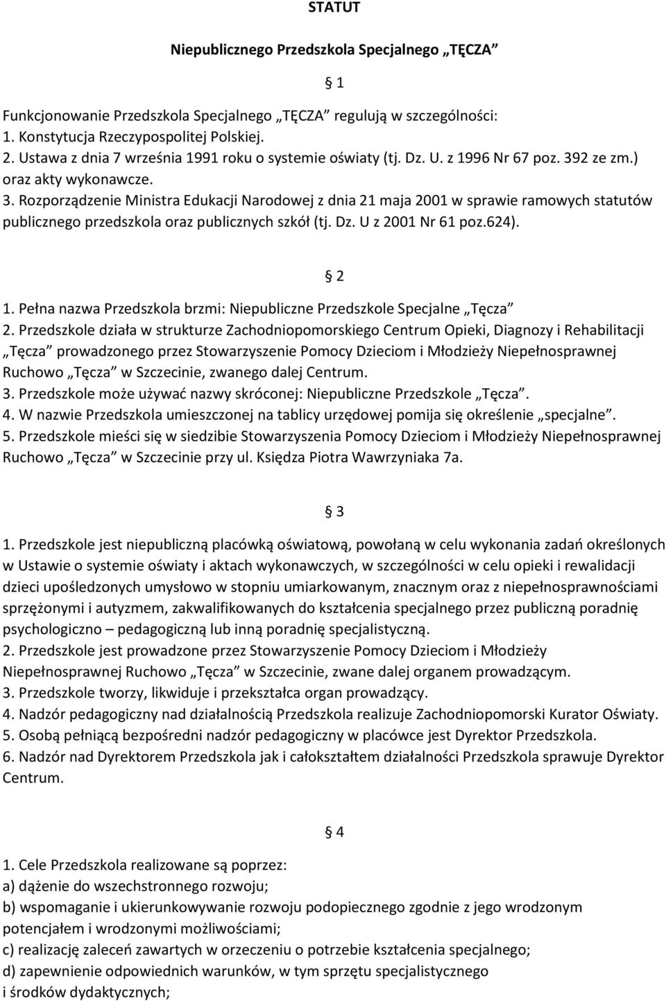 2 ze zm.) oraz akty wykonawcze. 3. Rozporządzenie Ministra Edukacji Narodowej z dnia 21 maja 2001 w sprawie ramowych statutów publicznego przedszkola oraz publicznych szkół (tj. Dz.