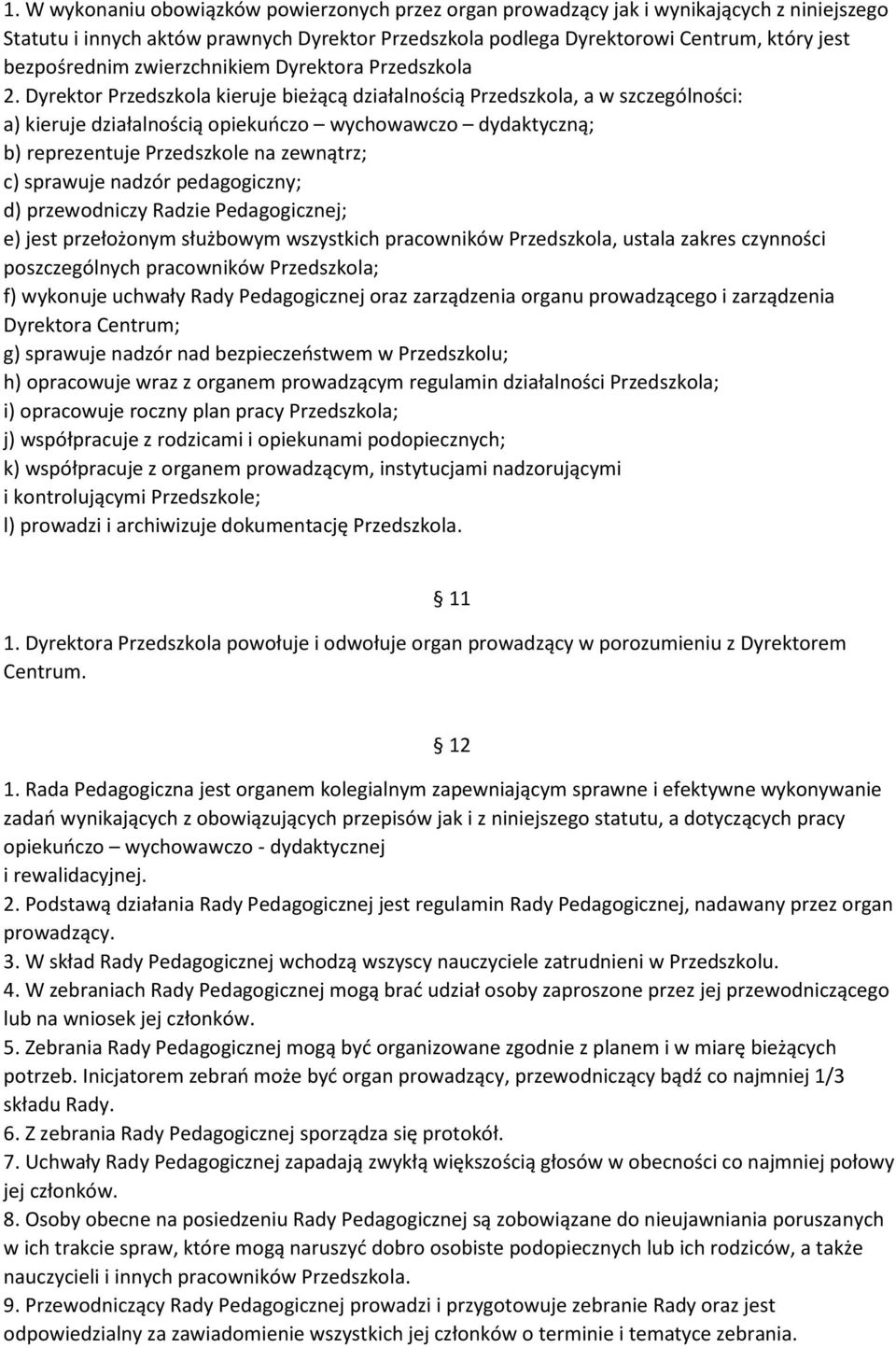 Dyrektor Przedszkola kieruje bieżącą działalnością Przedszkola, a w szczególności: a) kieruje działalnością opiekuńczo wychowawczo dydaktyczną; b) reprezentuje Przedszkole na zewnątrz; c) sprawuje