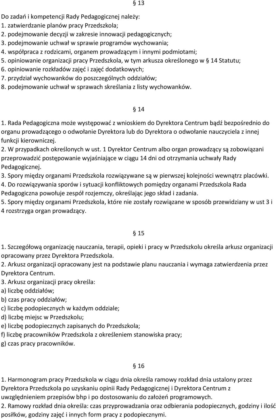 opiniowanie organizacji pracy Przedszkola, w tym arkusza określonego w 14 Statutu; 6. opiniowanie rozkładów zajęć i zajęć dodatkowych; 7. przydział wychowanków do poszczególnych oddziałów; 8.