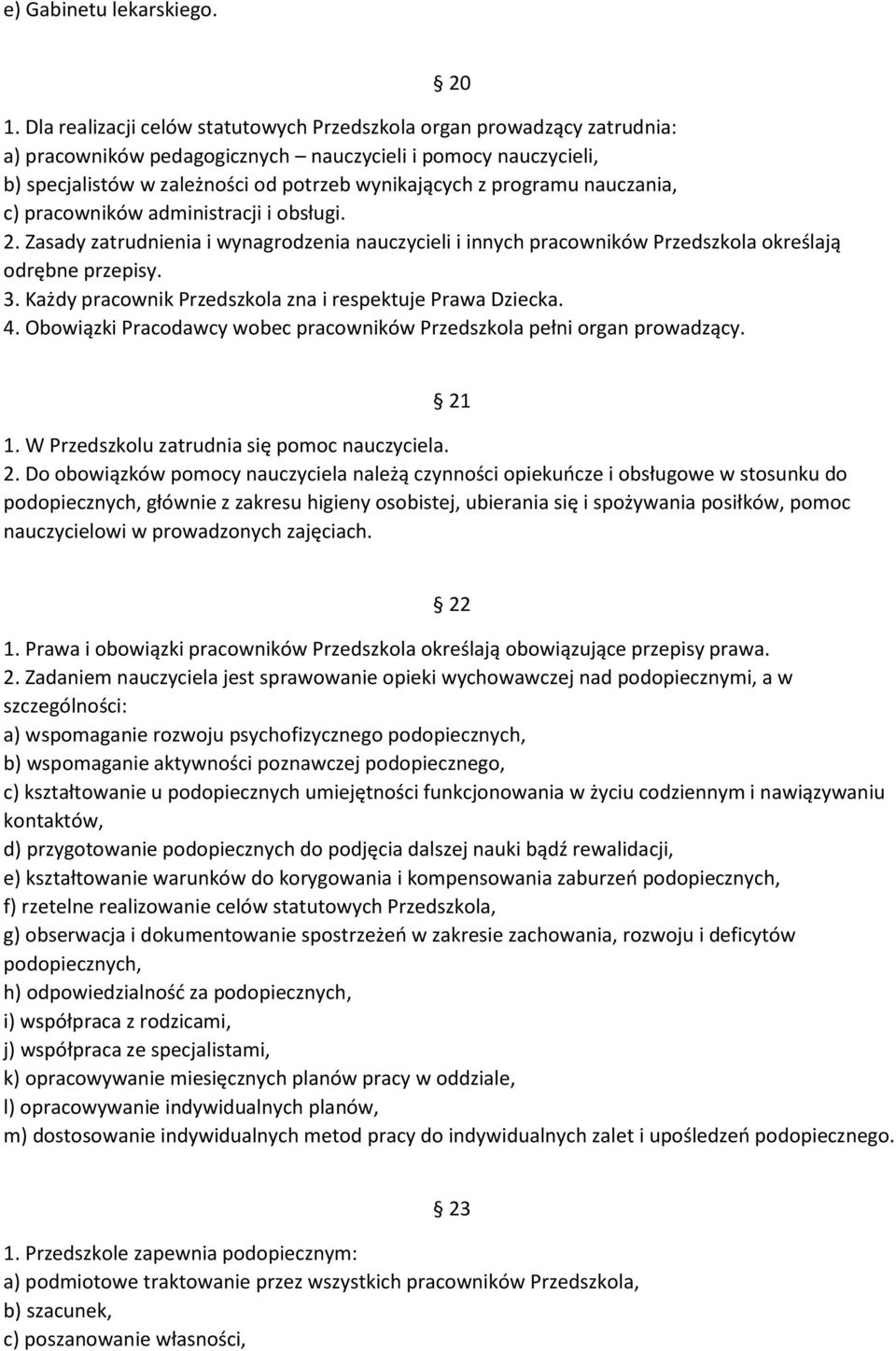 programu nauczania, c) pracowników administracji i obsługi. 2. Zasady zatrudnienia i wynagrodzenia nauczycieli i innych pracowników Przedszkola określają odrębne przepisy. 3.