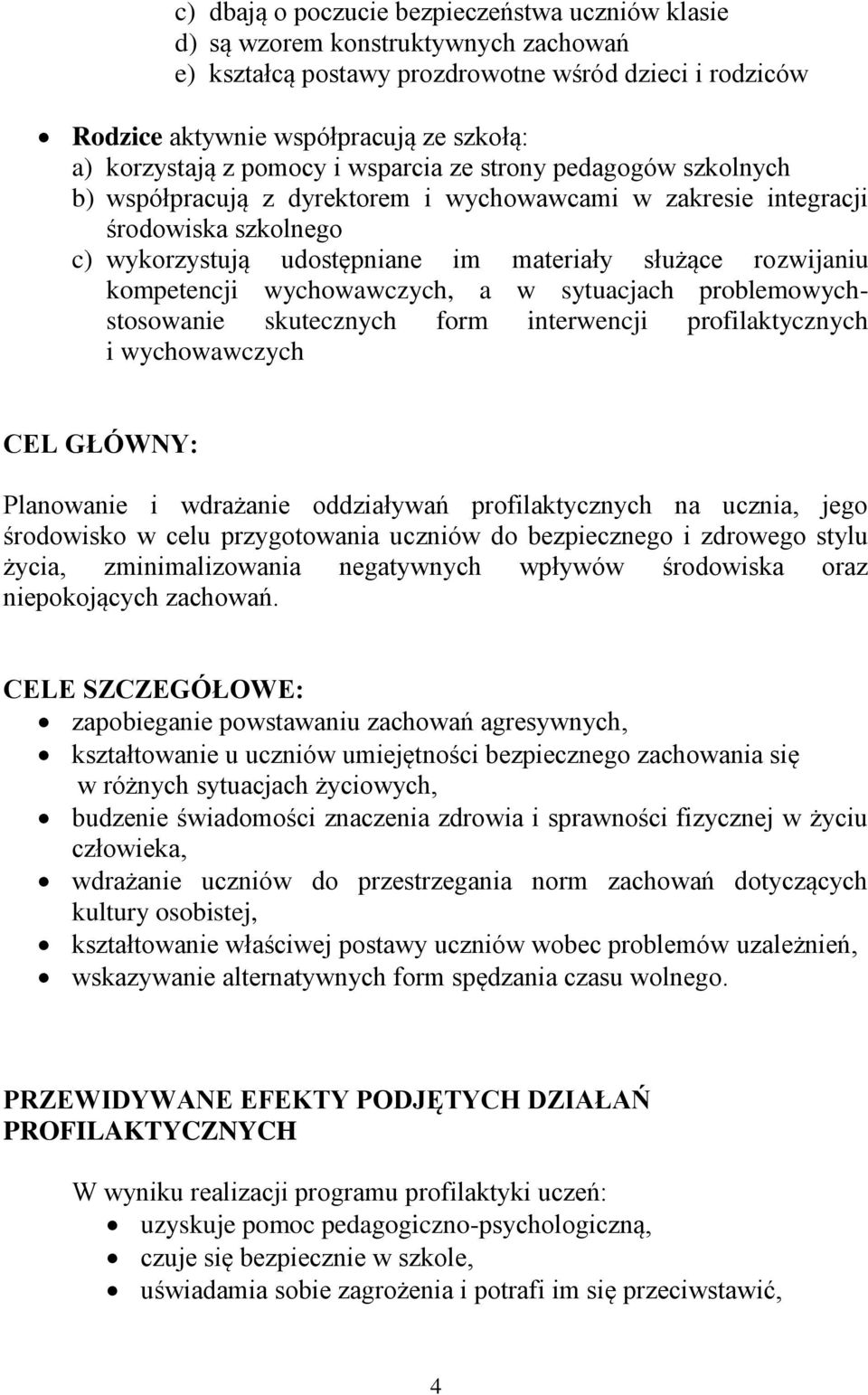 kompetencji wychowawczych, a w sytuacjach problemowychstosowanie skutecznych form interwencji profilaktycznych i wychowawczych CEL GŁÓWNY: Planowanie i wdrażanie oddziaływań profilaktycznych na