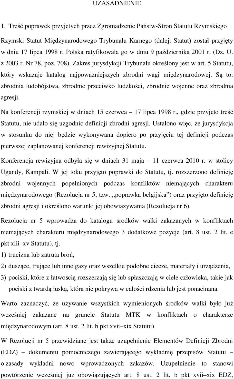 5 Statutu, który wskazuje katalog najpoważniejszych zbrodni wagi międzynarodowej. Są to: zbrodnia ludobójstwa, zbrodnie przeciwko ludzkości, zbrodnie wojenne oraz zbrodnia agresji.