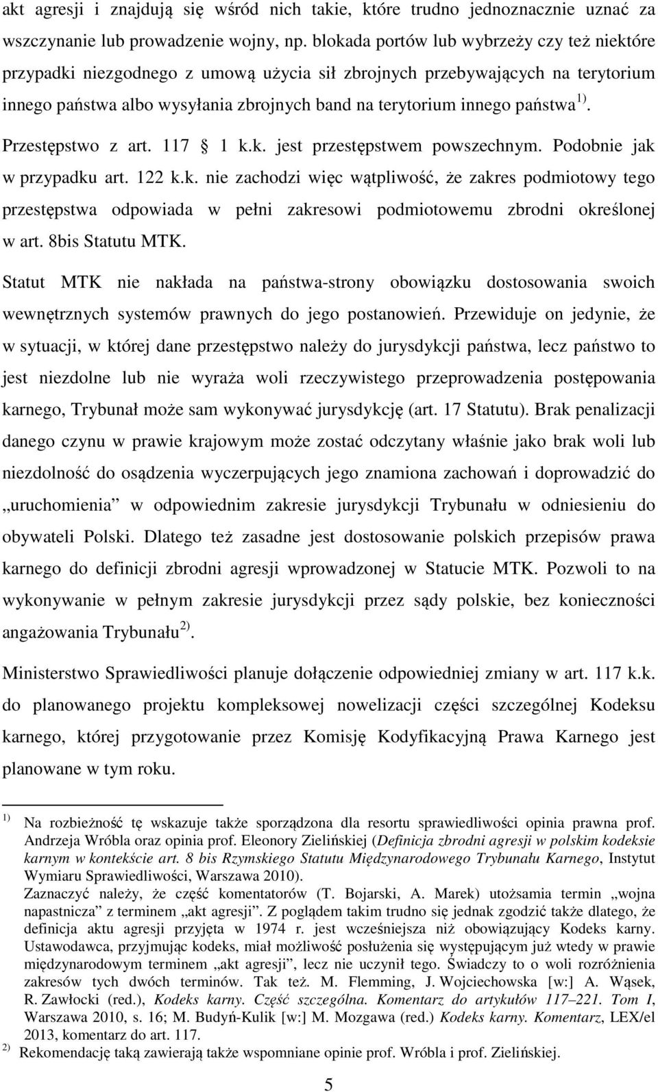 1). Przestępstwo z art. 117 1 k.k. jest przestępstwem powszechnym. Podobnie jak w przypadku art. 122 k.k. nie zachodzi więc wątpliwość, że zakres podmiotowy tego przestępstwa odpowiada w pełni zakresowi podmiotowemu zbrodni określonej w art.