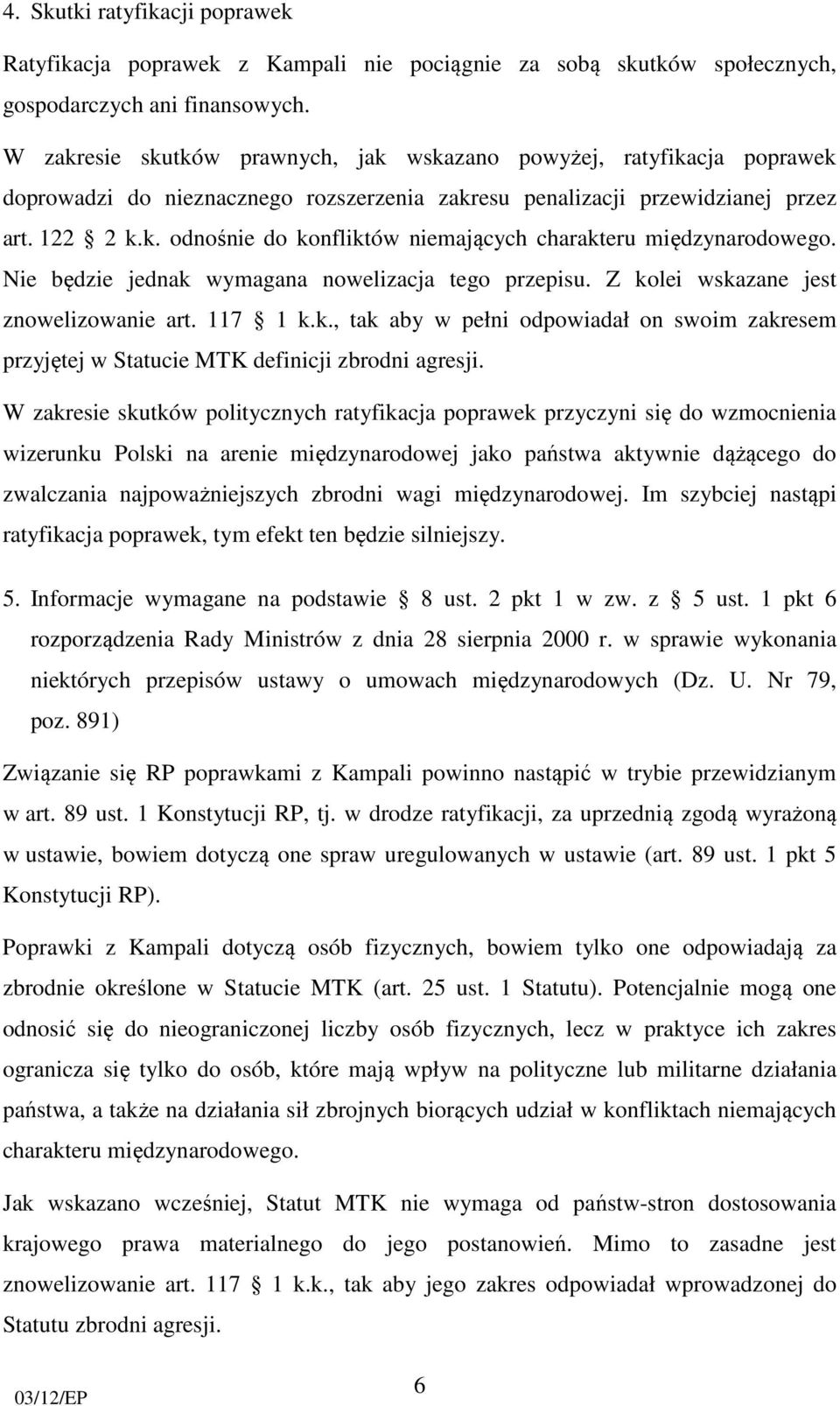 Nie będzie jednak wymagana nowelizacja tego przepisu. Z kolei wskazane jest znowelizowanie art. 117 1 k.k., tak aby w pełni odpowiadał on swoim zakresem przyjętej w Statucie MTK definicji zbrodni agresji.