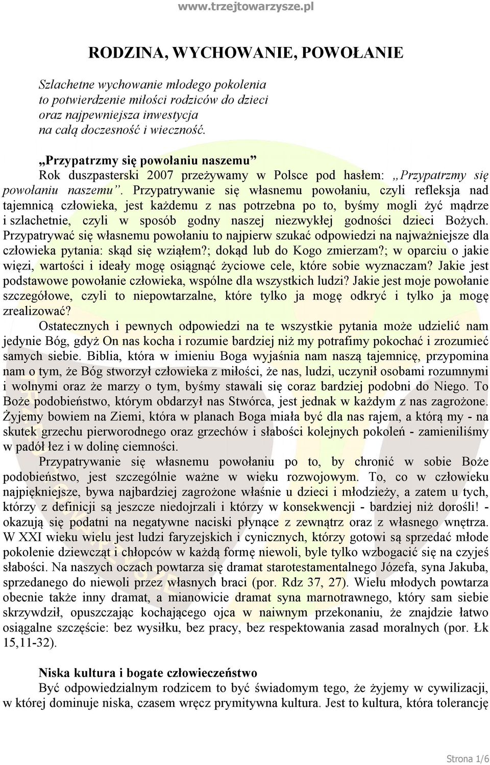 Przypatrywanie się własnemu powołaniu, czyli refleksja nad tajemnicą człowieka, jest każdemu z nas potrzebna po to, byśmy mogli żyć mądrze i szlachetnie, czyli w sposób godny naszej niezwykłej