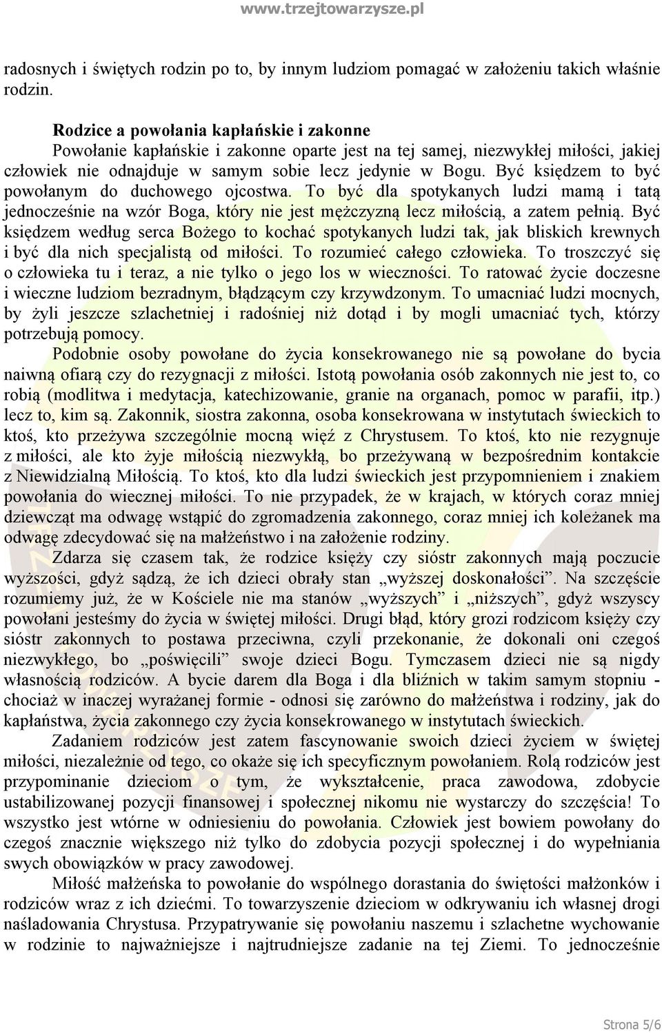 Być księdzem to być powołanym do duchowego ojcostwa. To być dla spotykanych ludzi mamą i tatą jednocześnie na wzór Boga, który nie jest mężczyzną lecz miłością, a zatem pełnią.