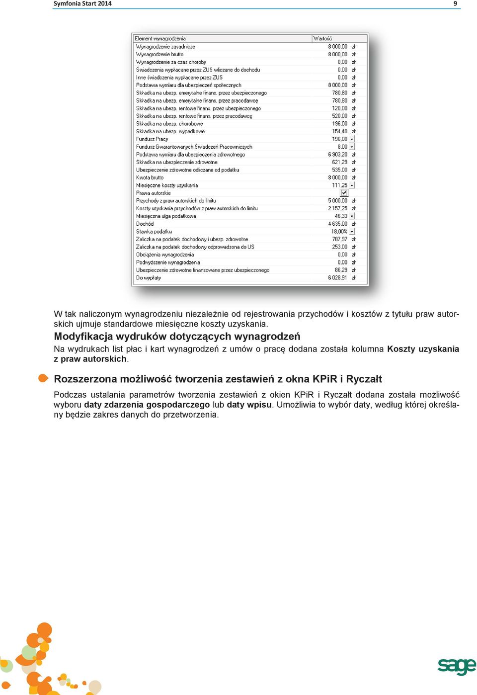 Modyfikacja wydruków dotyczących wynagrodzeń Na wydrukach list płac i kart wynagrodzeń z umów o pracę dodana została kolumna Koszty uzyskania z praw autorskich.