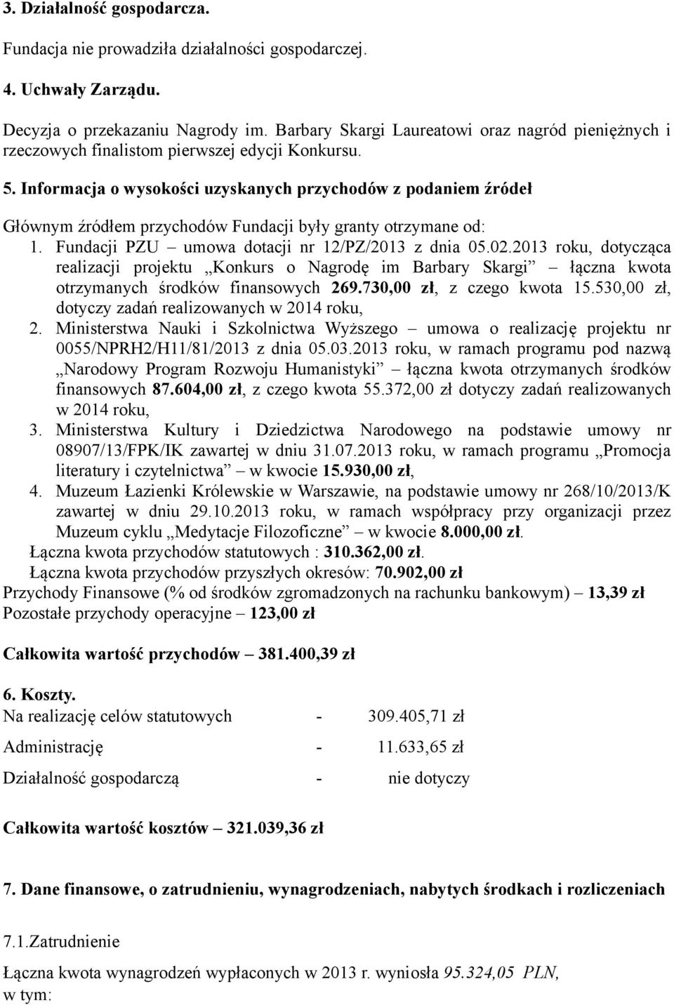 Informacja o wysokości uzyskanych przychodów z podaniem źródeł Głównym źródłem przychodów Fundacji były granty otrzymane od: 1. Fundacji PZU umowa dotacji nr 12/PZ/2013 z dnia 05.02.