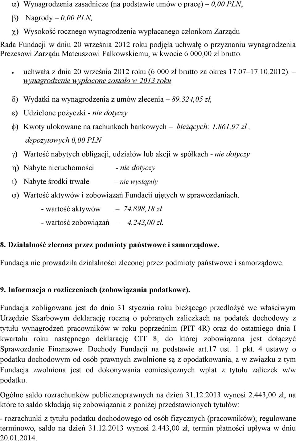 wynagrodzenie wypłacone zostało w 2013 roku d) Wydatki na wynagrodzenia z umów zlecenia 89.324,05 zł, e) Udzielone pożyczki - nie dotyczy f) Kwoty ulokowane na rachunkach bankowych bieżących: 1.