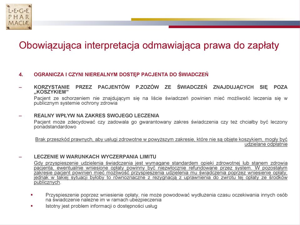 WPŁYW NA ZAKRES SWOJEGO LECZENIA Pacjent może zdecydować czy zadowala go gwarantowany zakres świadczenia czy też chciałby być leczony ponadstandardowo Brak przeszkód prawnych, aby usługi zdrowotne w