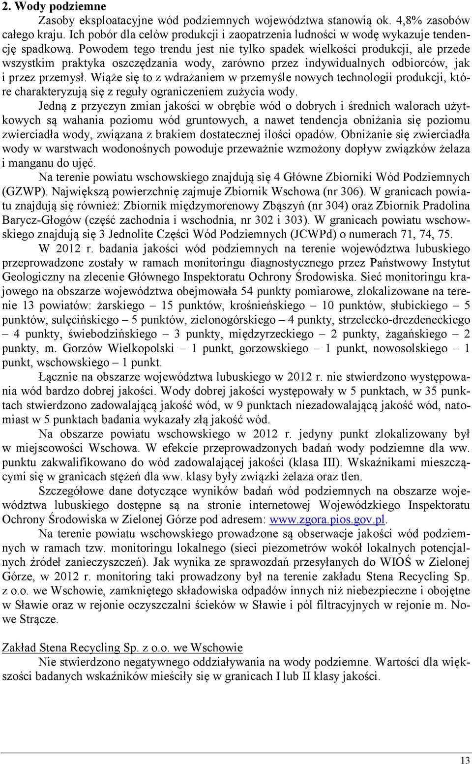 Wiąże się to z wdrażaniem w przemyśle nowych technologii produkcji, które charakteryzują się z reguły ograniczeniem zużycia wody.