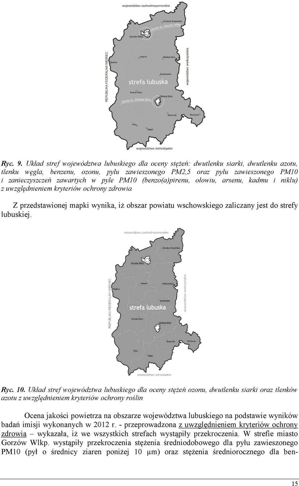 pyle PM10 (benzo(a)pirenu, ołowiu, arsenu, kadmu i niklu) z uwzględnieniem kryteriów ochrony zdrowia Z przedstawionej mapki wynika, iż obszar powiatu wschowskiego zaliczany jest do strefy lubuskiej.