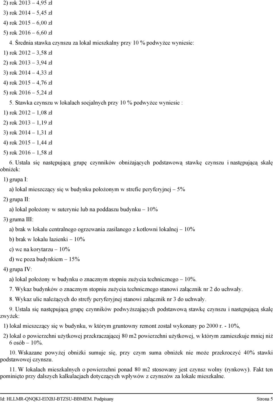 Stawka czynszu w lokalach socjalnych przy 10 % podwyżce wyniesie : 1) rok 2012 1,08 zł 2) rok 2013 1,19 zł 3) rok 2014 1,31 zł 4) rok 2015 1,44 zł 5) rok 2016 1,58 zł 6.