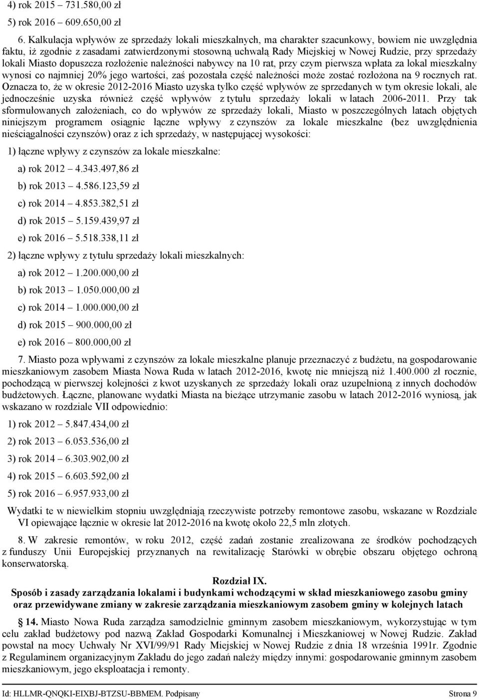 sprzedaży lokali Miasto dopuszcza rozłożenie należności nabywcy na 10 rat, przy czym pierwsza wpłata za lokal mieszkalny wynosi co najmniej 20% jego wartości, zaś pozostała część należności może