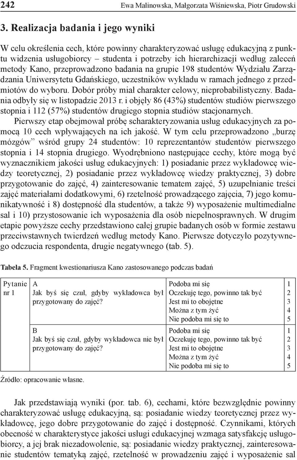 Kano, przeprowadzono badania na grupie 198 studentów Wydziału Zarządzania Uniwersytetu Gdańskiego, uczestników wykładu w ramach jednego z przedmiotów do wyboru.