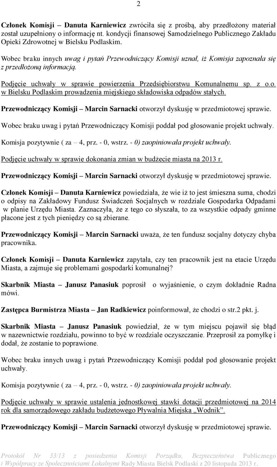 Wobec braku innych uwag i pytań Przewodniczący Komisji uznał, iż Komisja zapoznała się z przedłożoną informacją. Podjęcie uchwały w sprawie powierzenia Przedsiębiorstwu Komunalnemu sp. z o.o. w Bielsku Podlaskim prowadzenia miejskiego składowiska odpadów stałych.