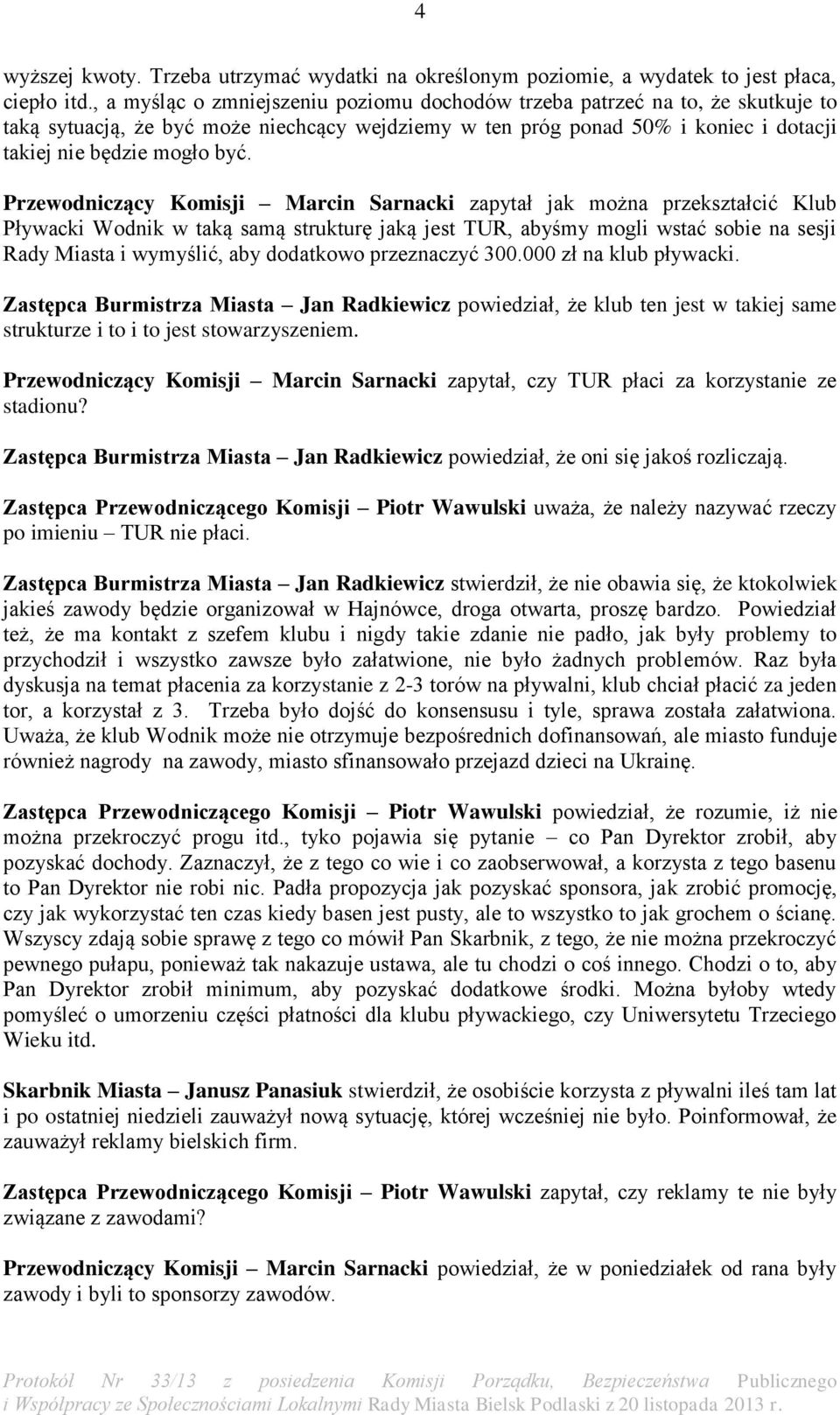 Przewodniczący Komisji Marcin Sarnacki zapytał jak można przekształcić Klub Pływacki Wodnik w taką samą strukturę jaką jest TUR, abyśmy mogli wstać sobie na sesji Rady Miasta i wymyślić, aby