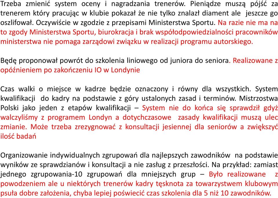 Na razie nie ma na to zgody Ministerstwa Sportu, biurokracja i brak współodpowiedzialności pracowników ministerstwa nie pomaga zarządowi związku w realizacji programu autorskiego.