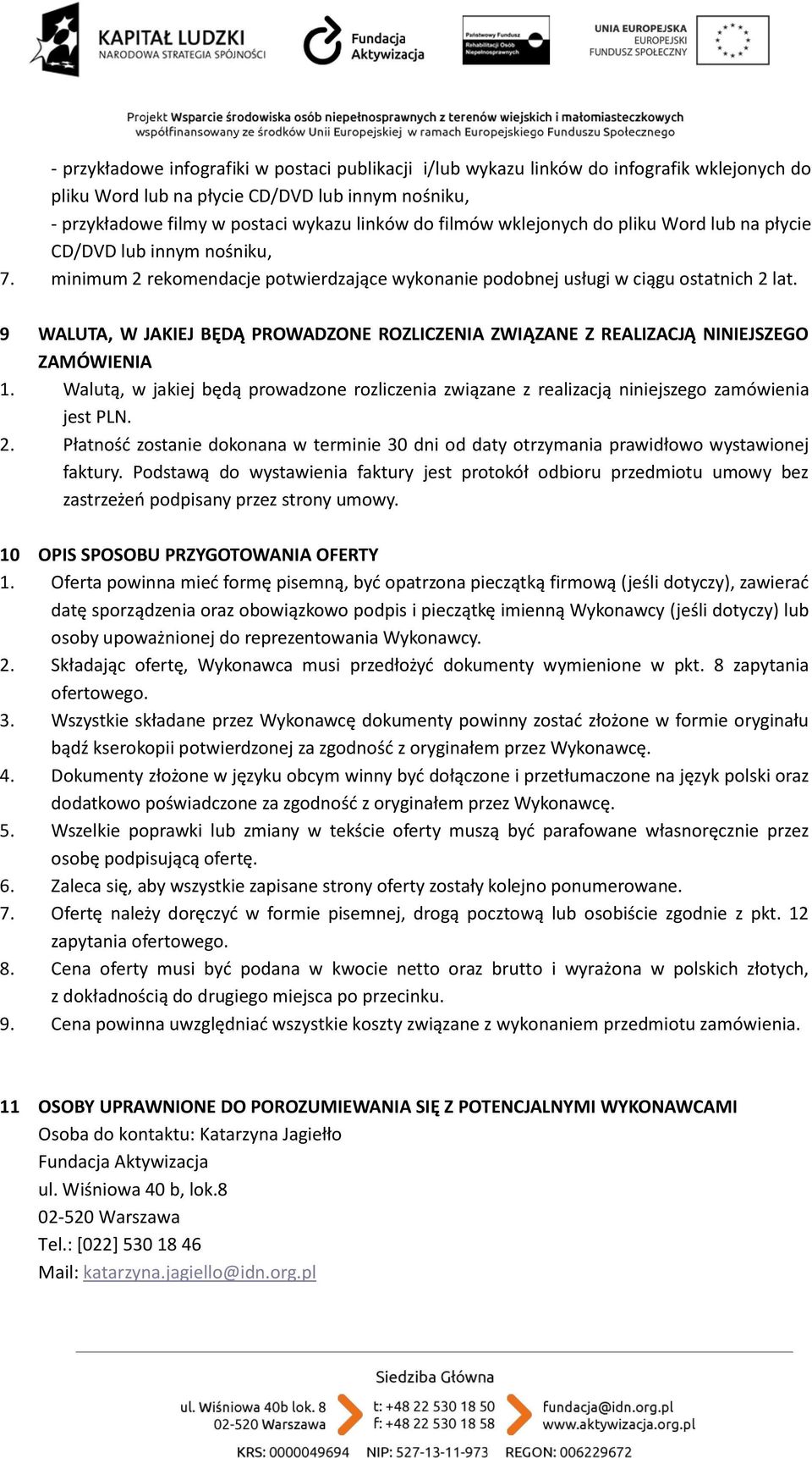 9 WALUTA, W JAKIEJ BĘDĄ PROWADZONE ROZLICZENIA ZWIĄZANE Z REALIZACJĄ NINIEJSZEGO ZAMÓWIENIA 1. Walutą, w jakiej będą prowadzone rozliczenia związane z realizacją niniejszego zamówienia jest PLN. 2.