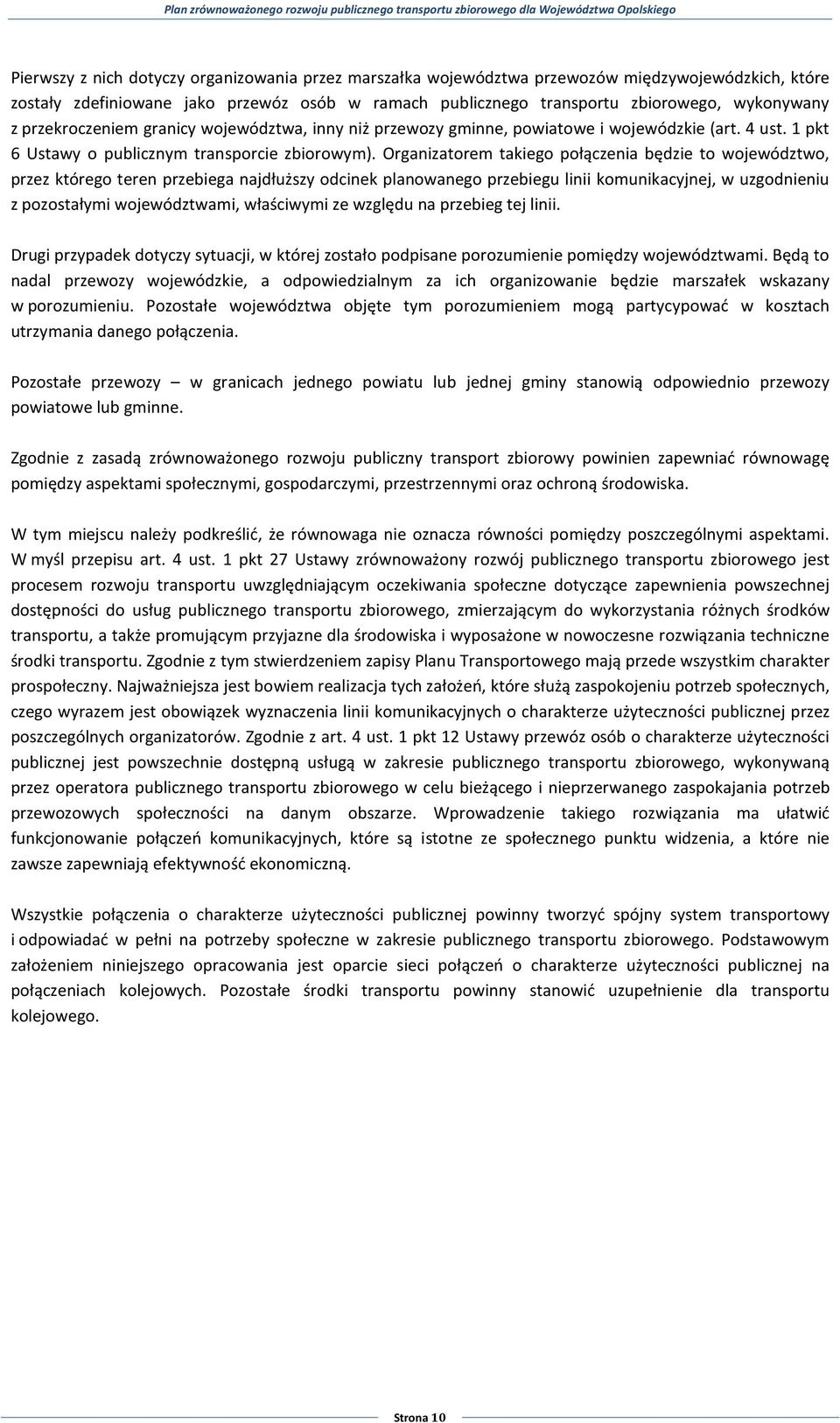 Organizatorem takiego połączenia będzie to województwo, przez którego teren przebiega najdłuższy odcinek planowanego przebiegu linii komunikacyjnej, w uzgodnieniu z pozostałymi województwami,