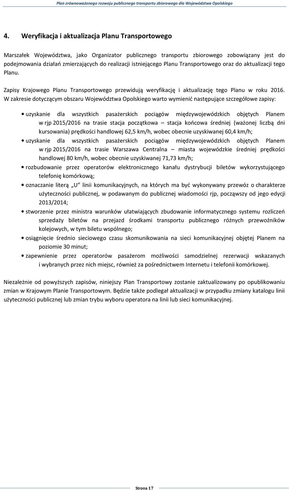 W zakresie dotyczącym obszaru Województwa Opolskiego warto wymienić następujące szczegółowe zapisy: uzyskanie dla wszystkich pasażerskich pociągów międzywojewódzkich objętych Planem w rjp 2015/2016