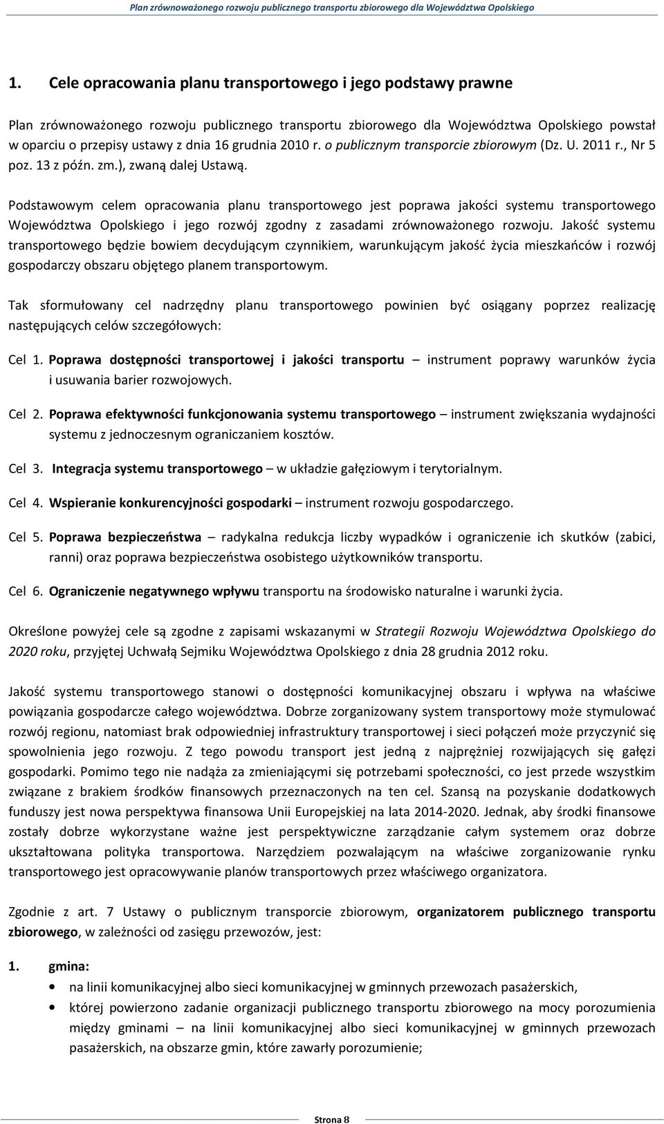 Podstawowym celem opracowania planu transportowego jest poprawa jakości systemu transportowego Województwa Opolskiego i jego rozwój zgodny z zasadami zrównoważonego rozwoju.