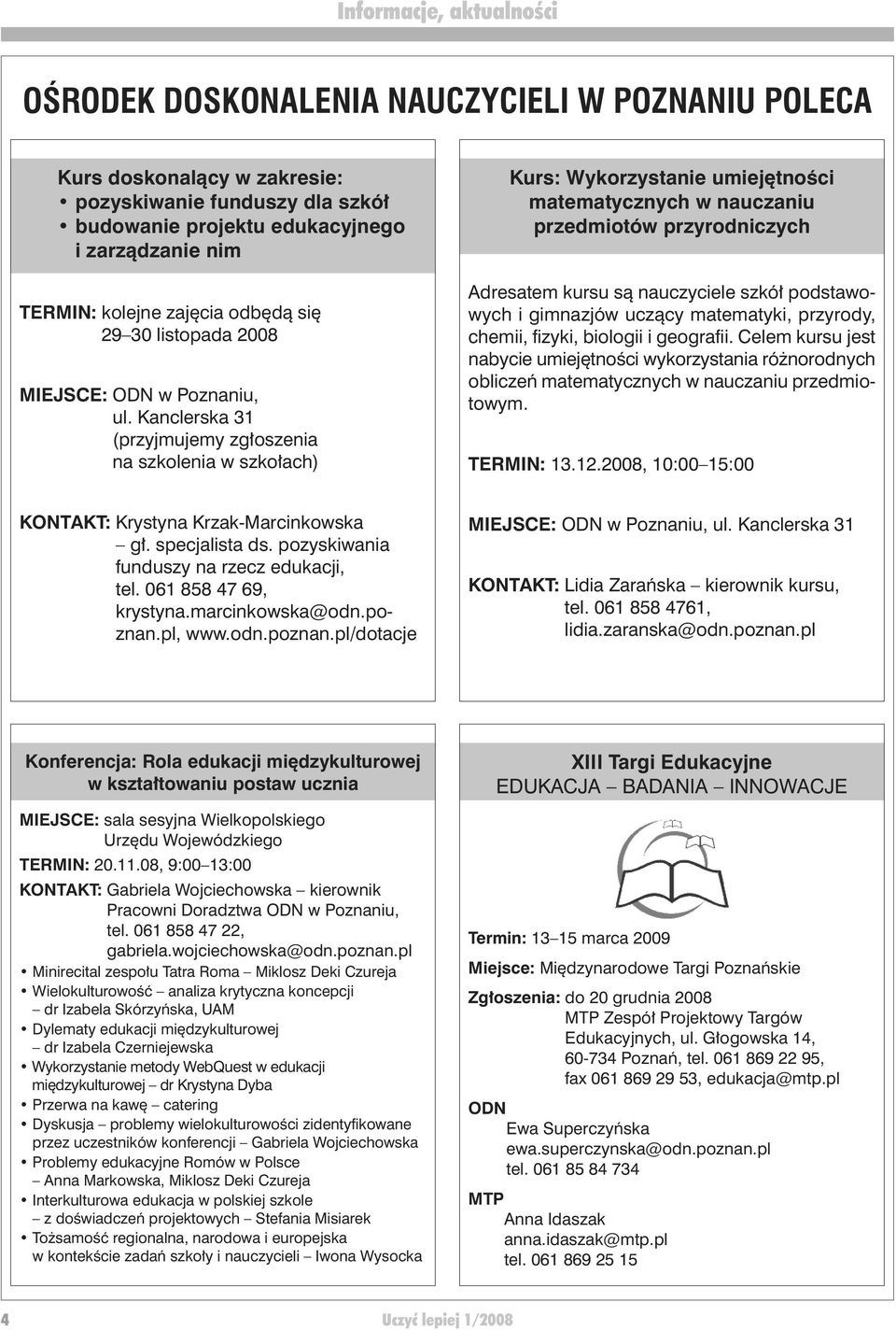 Kanclerska 31 (przyjmujemy zgłoszenia na szkolenia w szkołach) Kurs: Wykorzystanie umiejętności matematycznych w nauczaniu przedmiotów przyrodniczych Adresatem kursu są nauczyciele szkół podstawowych