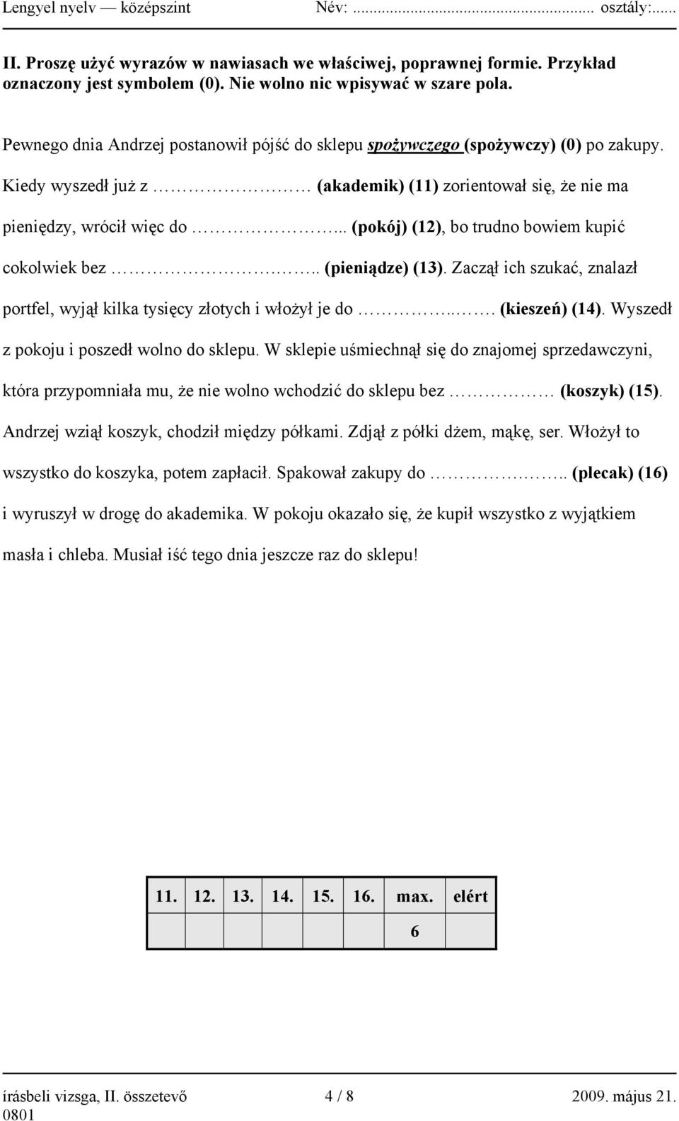 .. (pokój) (12), bo trudno bowiem kupić cokolwiek bez... (pieniądze) (13). Zaczął ich szukać, znalazł portfel, wyjął kilka tysięcy złotych i włożył je do... (kieszeń) (14).