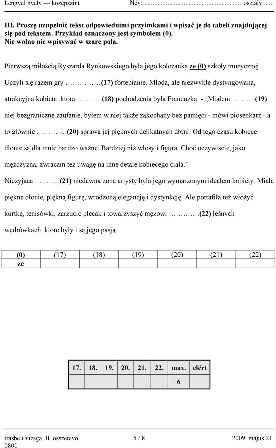 .(18) pochodzenia była Francuzką. - Miałem.(19) niej bezgraniczne zaufanie, byłem w niej także zakochany bez pamięci - mówi piosenkarz - a to głównie.(20) sprawą jej pięknych delikatnych dłoni.