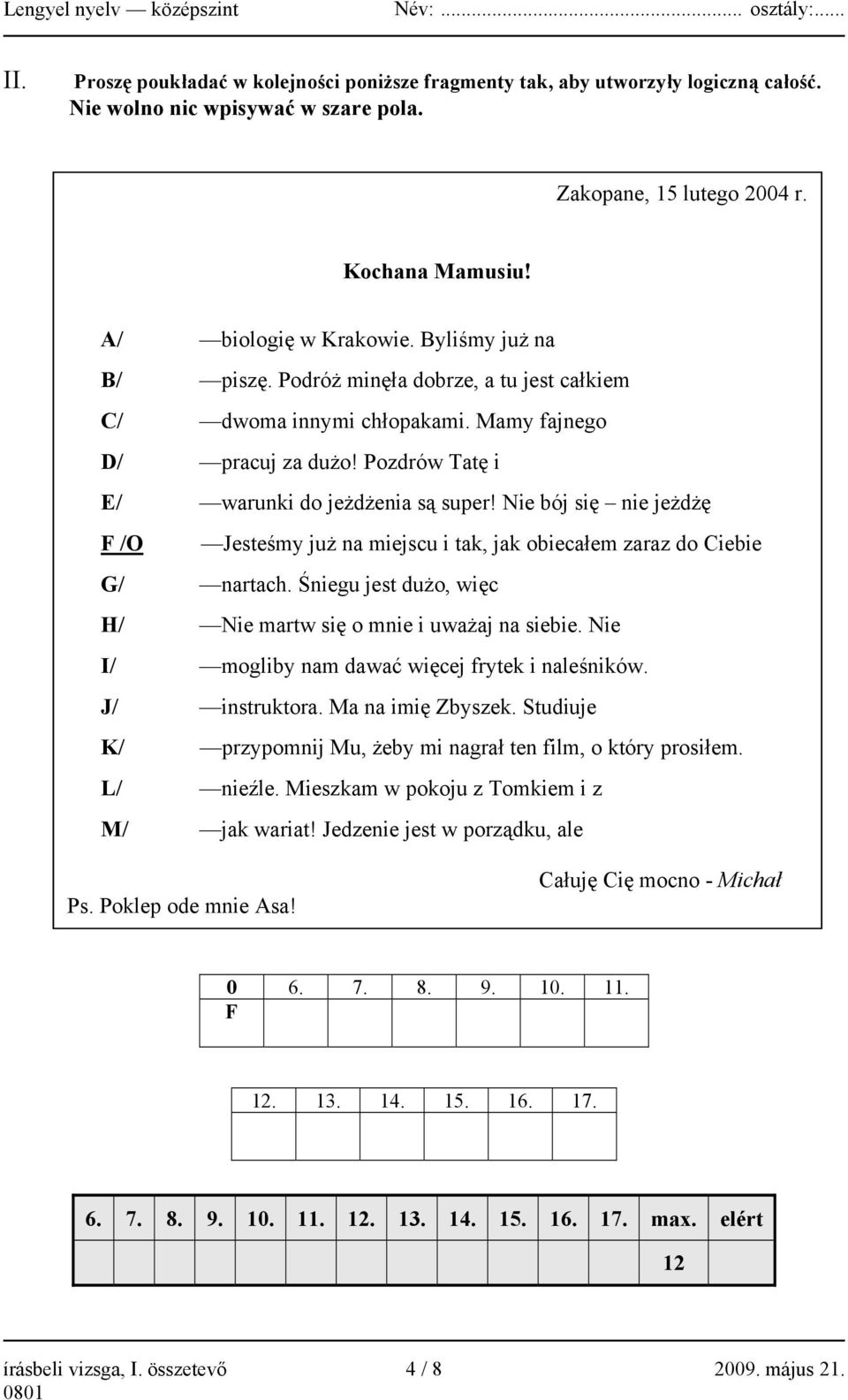 Nie bój się nie jeżdżę F /O Jesteśmy już na miejscu i tak, jak obiecałem zaraz do Ciebie G/ nartach. Śniegu jest dużo, więc H/ Nie martw się o mnie i uważaj na siebie.